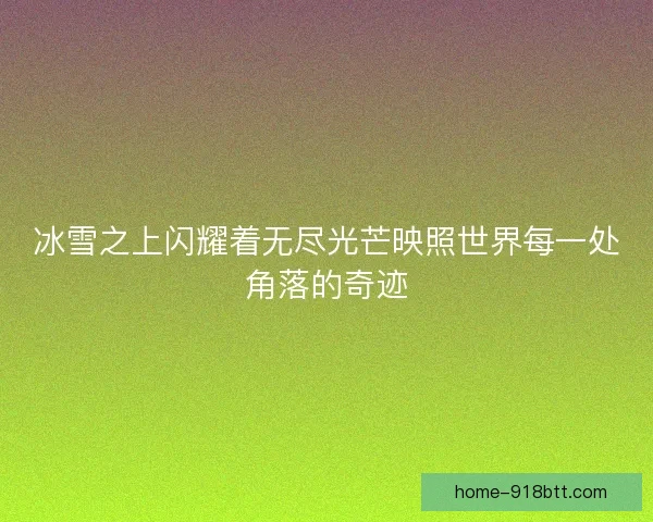 冰雪之上闪耀着无尽光芒映照世界每一处角落的奇迹